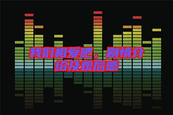 我們相愛吧，劇情介紹及觀后感