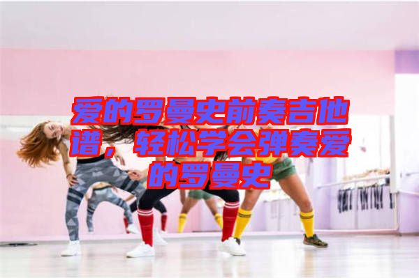 愛的羅曼史前奏吉他譜，輕松學會彈奏愛的羅曼史