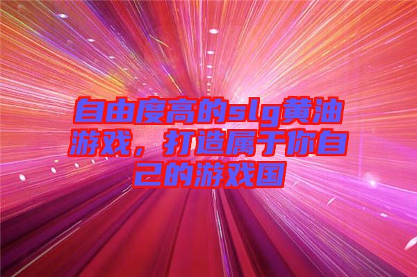 自由度高的slg黃油游戲，打造屬于你自己的游戲國(guó)