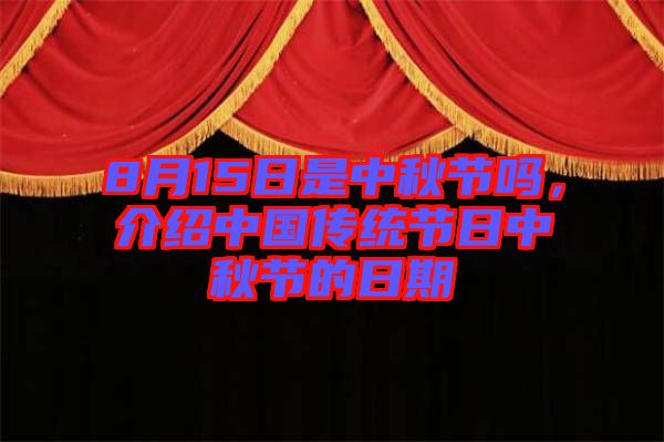 8月15日是中秋節(jié)嗎，介紹中國(guó)傳統(tǒng)節(jié)日中秋節(jié)的日期
