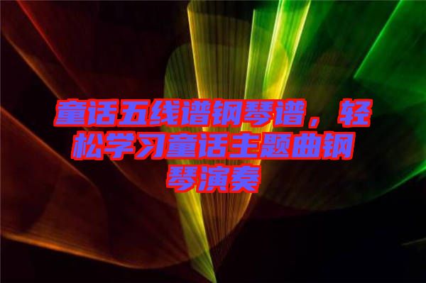 童話五線譜鋼琴譜，輕松學習童話主題曲鋼琴演奏