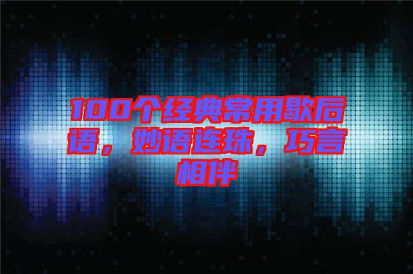 100個(gè)經(jīng)典常用歇后語，妙語連珠，巧言相伴