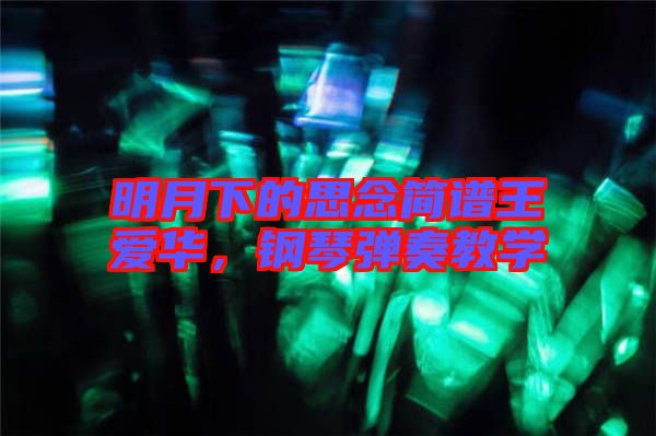 明月下的思念簡(jiǎn)譜王愛華，鋼琴?gòu)椬嘟虒W(xué)