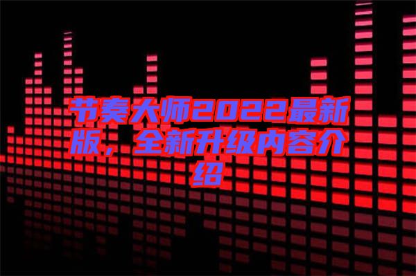 節(jié)奏大師2022最新版，全新升級內(nèi)容介紹