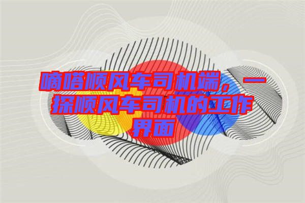嘀嗒順風(fēng)車(chē)司機(jī)端，一探順風(fēng)車(chē)司機(jī)的工作界面