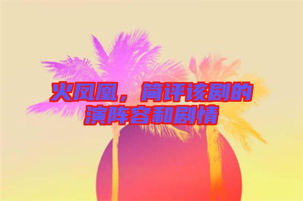 火鳳凰，簡(jiǎn)評(píng)該劇的演陣容和劇情