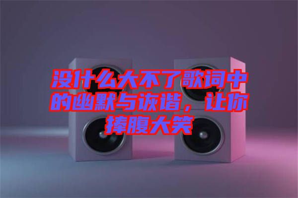 沒(méi)什么大不了歌詞中的幽默與詼諧，讓你捧腹大笑