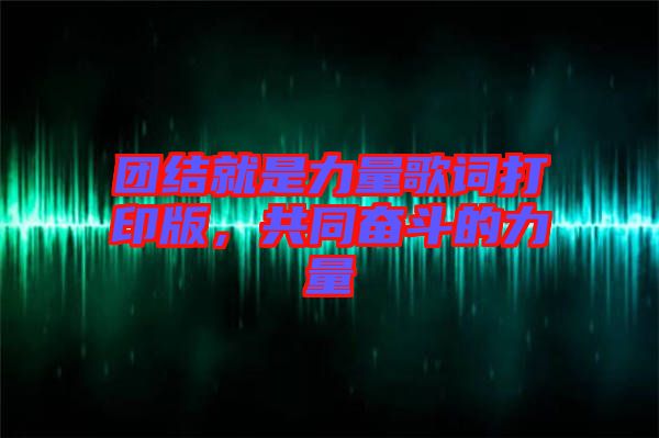 團結就是力量歌詞打印版，共同奮斗的力量