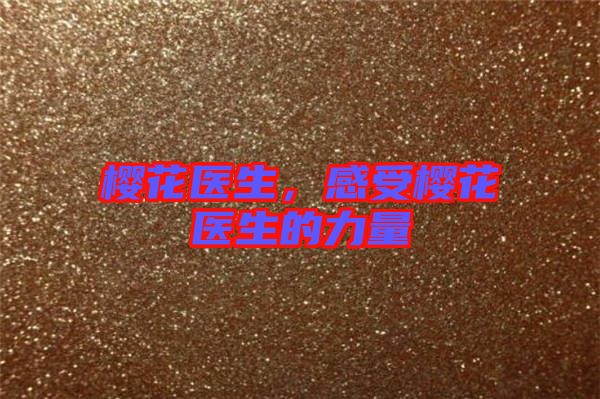 櫻花醫(yī)生，感受櫻花醫(yī)生的力量