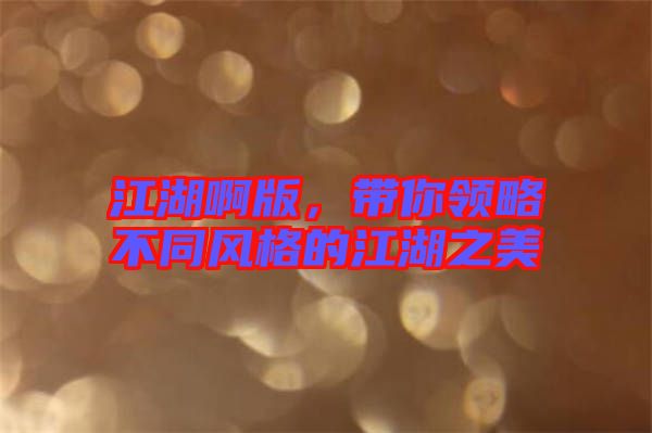 江湖啊版，帶你領略不同風格的江湖之美