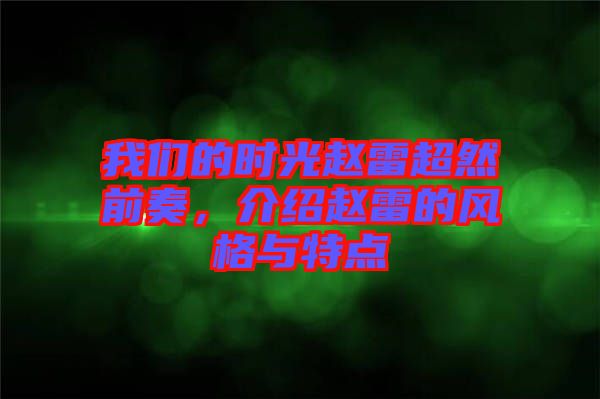 我們的時(shí)光趙雷超然前奏，介紹趙雷的風(fēng)格與特點(diǎn)