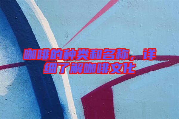 咖啡的種類和名稱，詳細(xì)了解咖啡文化