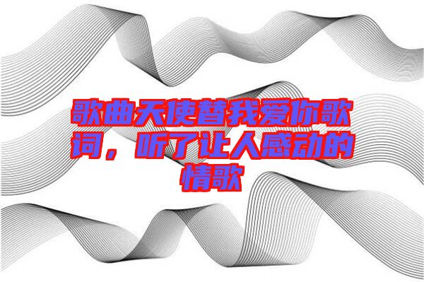 歌曲天使替我愛你歌詞，聽了讓人感動(dòng)的情歌