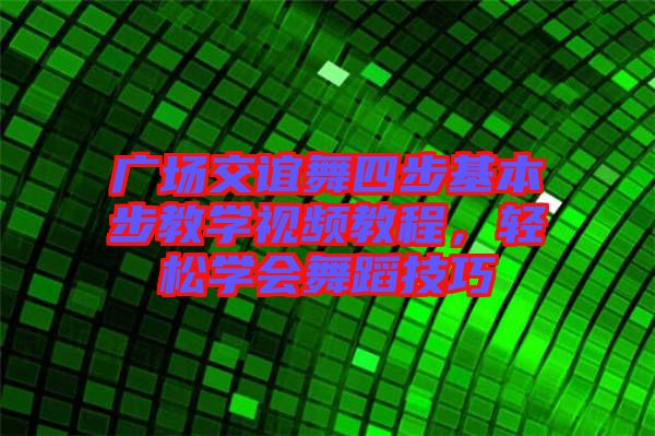 廣場交誼舞四步基本步教學視頻教程，輕松學會舞蹈技巧