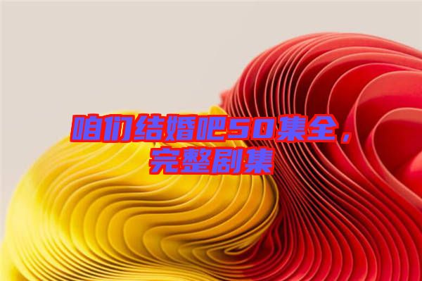咱們結(jié)婚吧50集全，完整劇集