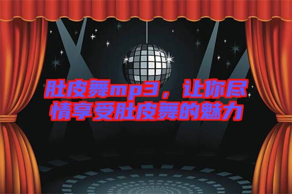 肚皮舞mp3，讓你盡情享受肚皮舞的魅力