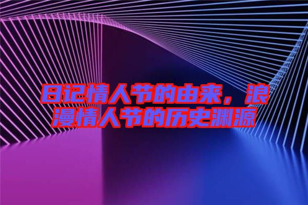 日記情人節(jié)的由來(lái)，浪漫情人節(jié)的歷史淵源
