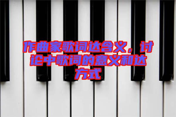 作曲家歌詞達(dá)含義，討論中歌詞的意義和達(dá)方式