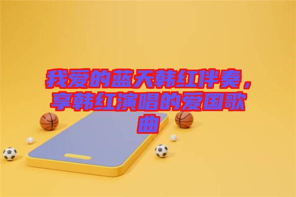 我愛的藍(lán)天韓紅伴奏，享韓紅演唱的愛國(guó)歌曲