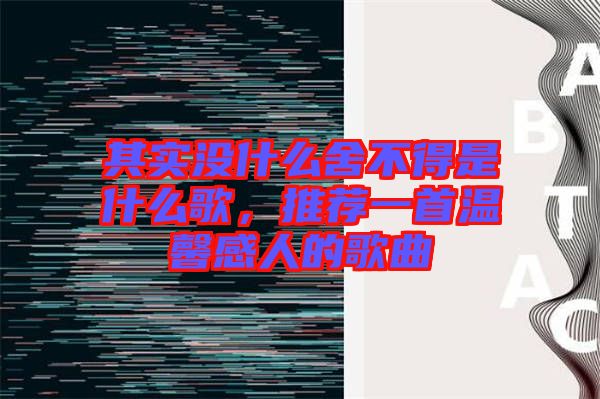 其實(shí)沒什么舍不得是什么歌，推薦一首溫馨感人的歌曲