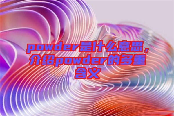 powder是什么意思，介紹powder的多重含義