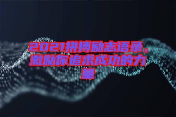 2021拼搏勵(lì)志語(yǔ)錄，激勵(lì)你追求成功的力量