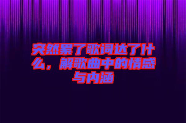 突然累了歌詞達了什么，解歌曲中的情感與內(nèi)涵