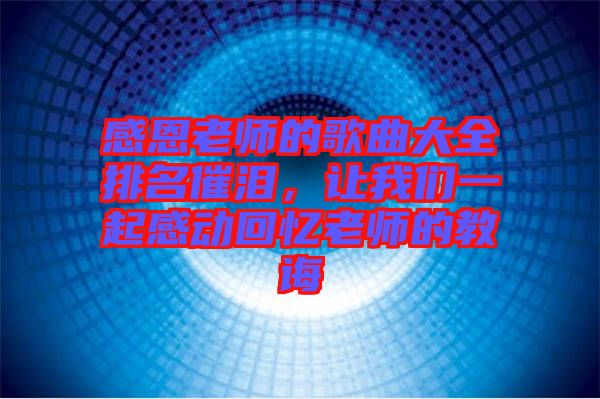 感恩老師的歌曲大全排名催淚，讓我們一起感動回憶老師的教誨