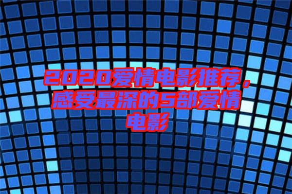 2020愛情電影推薦，感受最深的5部愛情電影