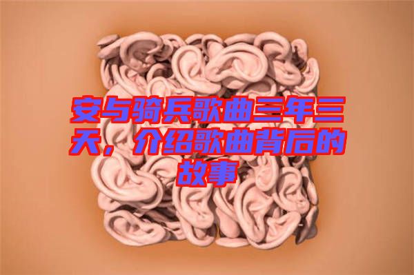 安與騎兵歌曲三年三天，介紹歌曲背后的故事