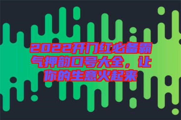 2022開門紅必備霸氣押韻口號大全，讓你的生意火起來