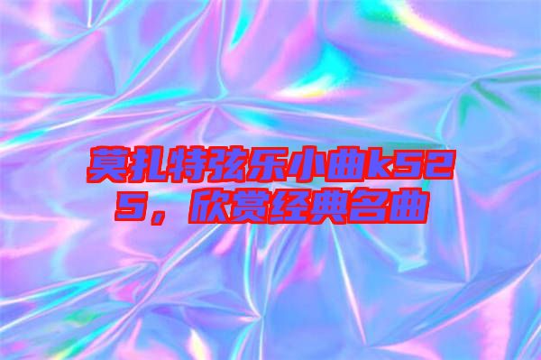 莫扎特弦樂(lè)小曲k525，欣賞經(jīng)典名曲