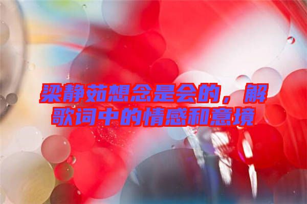 梁靜茹想念是會的，解歌詞中的情感和意境