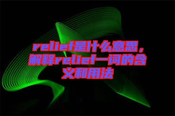 relief是什么意思，解釋relief一詞的含義和用法