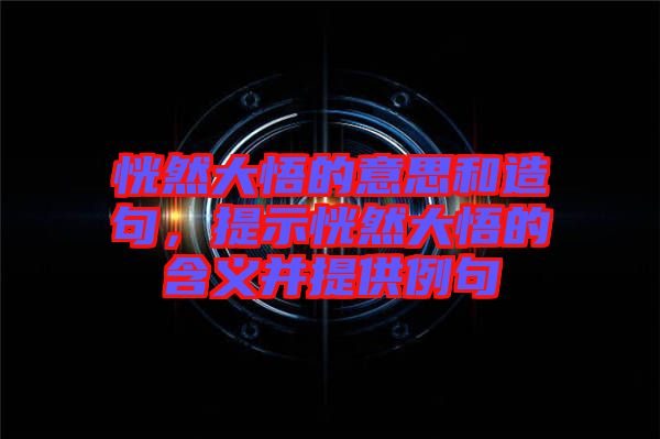 恍然大悟的意思和造句，提示恍然大悟的含義并提供例句