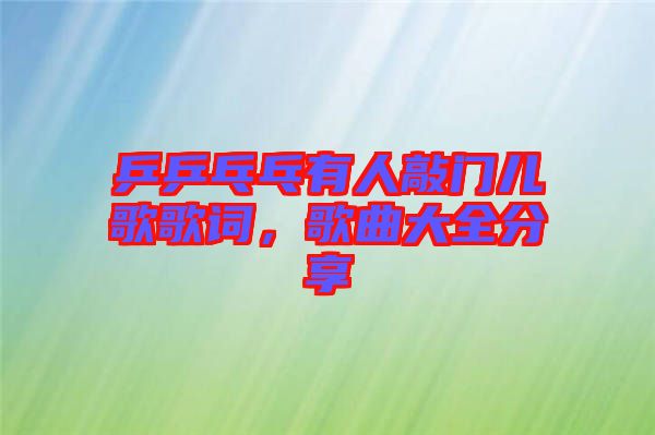 乒乒乓乓有人敲門兒歌歌詞，歌曲大全分享