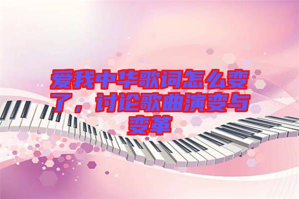 愛(ài)我中華歌詞怎么變了，討論歌曲演變與變革