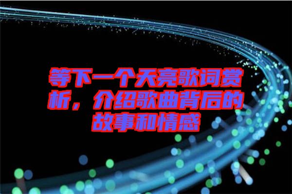 等下一個(gè)天亮歌詞賞析，介紹歌曲背后的故事和情感