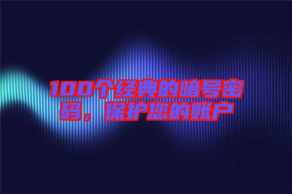 100個經(jīng)典的暗號密碼，保護(hù)您的賬戶