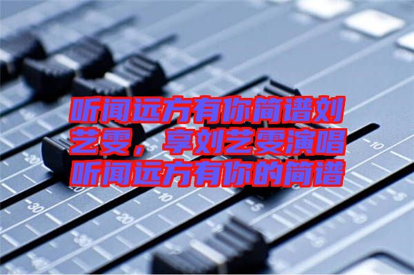 聽聞遠方有你簡譜劉藝雯，享劉藝雯演唱聽聞遠方有你的簡譜