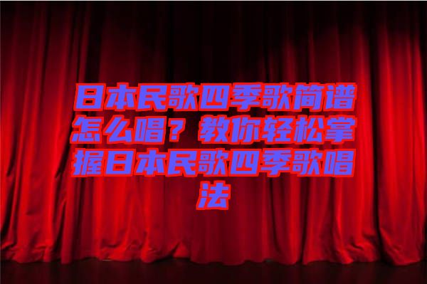 日本民歌四季歌簡譜怎么唱？教你輕松掌握日本民歌四季歌唱法
