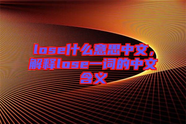 lose什么意思中文，解釋lose一詞的中文含義