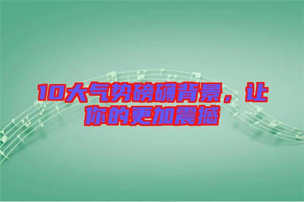 10大氣勢(shì)磅礴背景，讓你的更加震撼