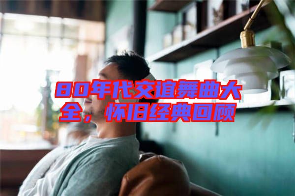 80年代交誼舞曲大全，懷舊經(jīng)典回顧