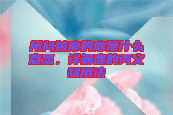 所向披靡的靡是什么意思，詳解靡的詞義和用法