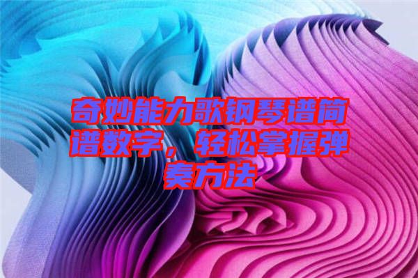 奇妙能力歌鋼琴譜簡譜數(shù)字，輕松掌握彈奏方法