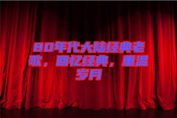 80年代大陸經(jīng)典老歌，回憶經(jīng)典，重溫歲月