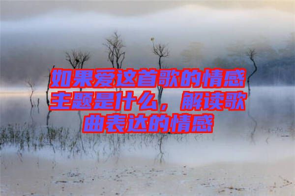 如果愛(ài)這首歌的情感主題是什么，解讀歌曲表達(dá)的情感