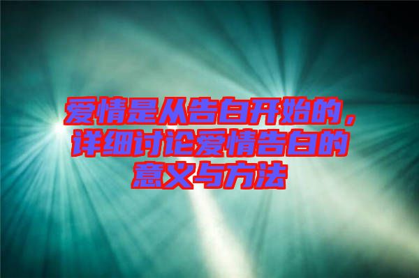 愛情是從告白開始的，詳細討論愛情告白的意義與方法