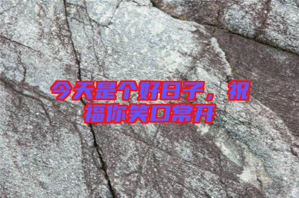 今天是個(gè)好日子，祝福你笑口常開(kāi)
